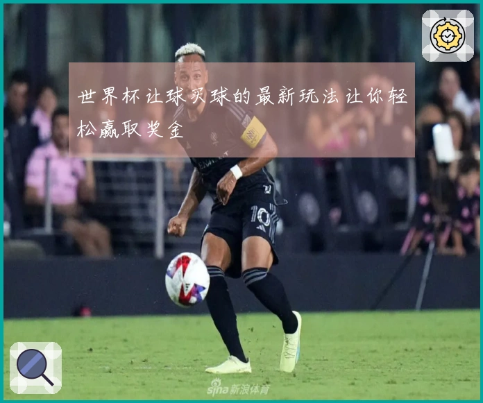 世界杯让球买球的最新玩法让你轻松赢取奖金