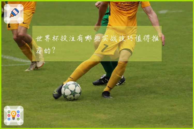 世界杯投注有哪些实战技巧值得推荐的？