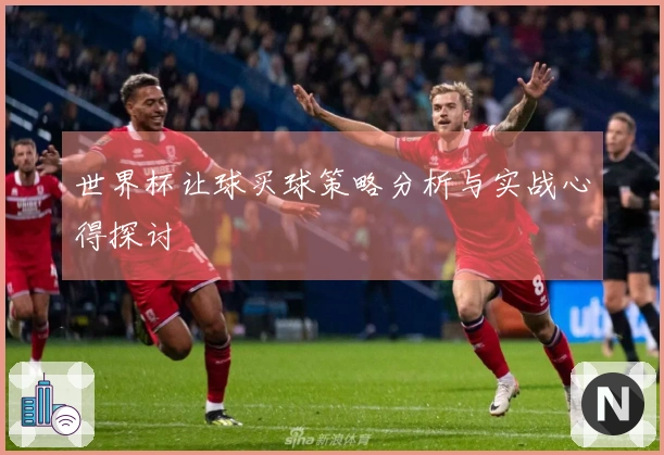 世界杯让球买球策略分析与实战心得探讨
